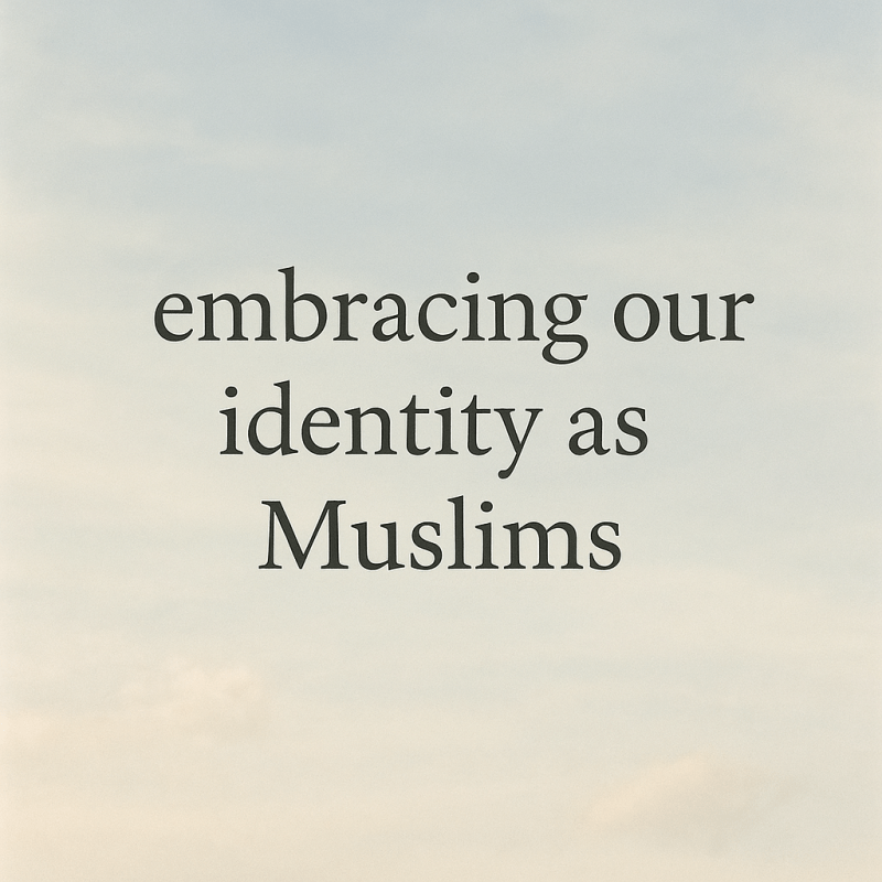 Embracing Our Identity as&nbsp;Muslims